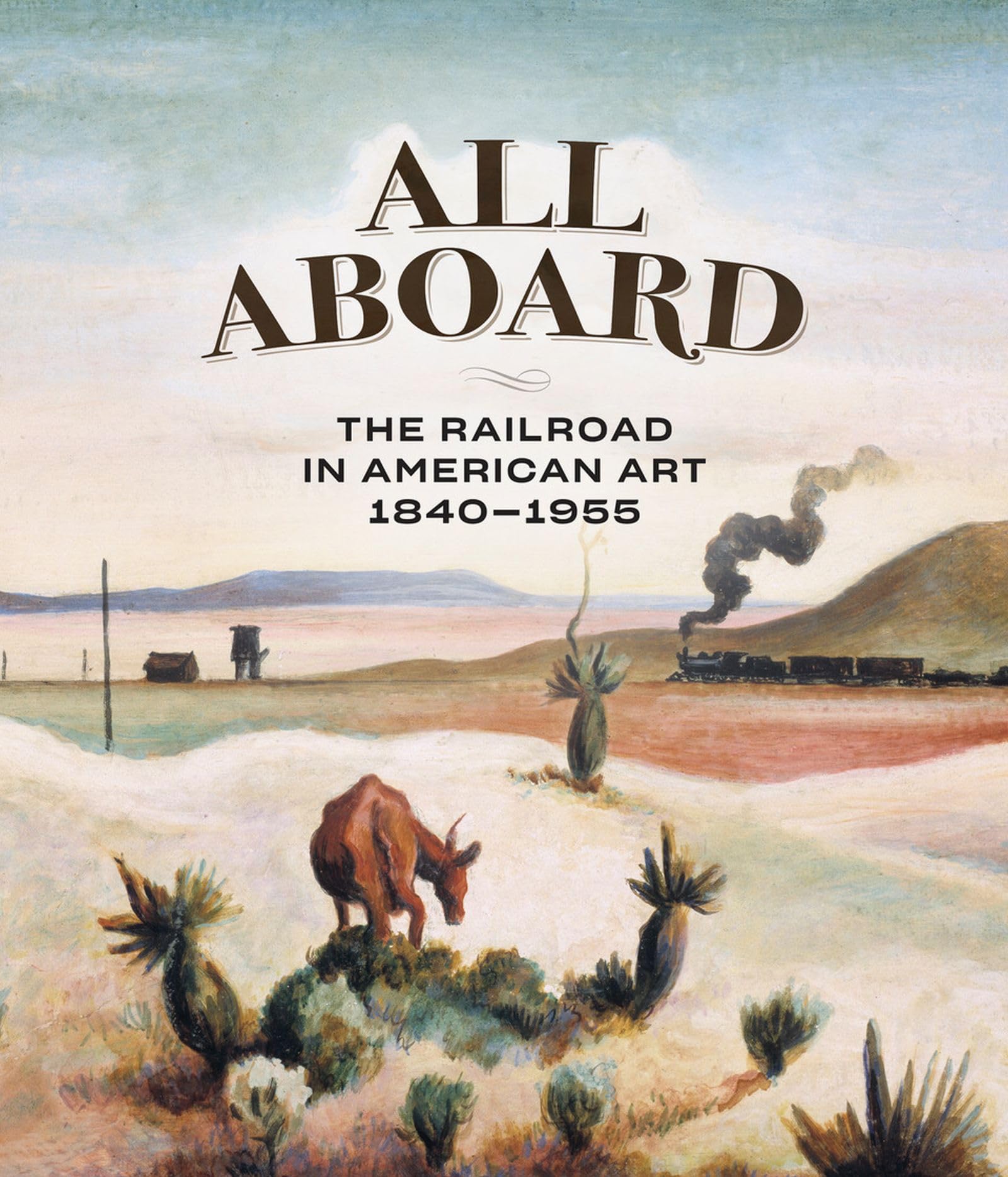 All Aboard: The Railroad in American Art, 1840  1955,New