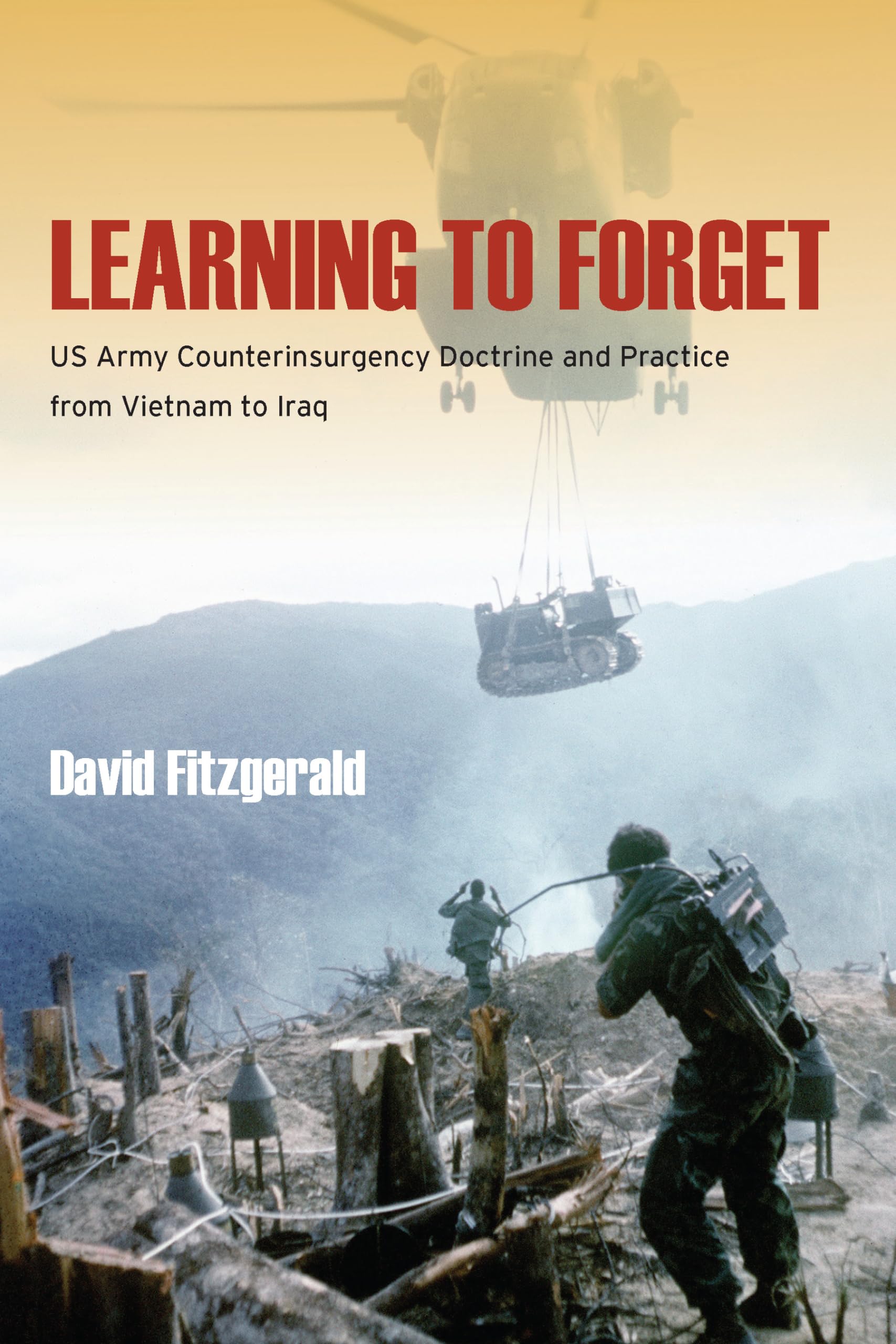 Learning To Forget: Us Army Counterinsurgency Doctrine And Practice From Vietnam To Iraq,Used