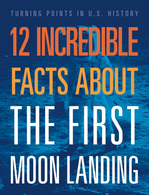 12 Incredible Facts About The First Moon Landing