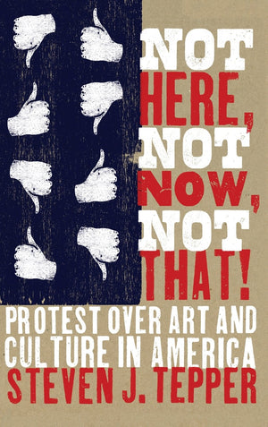 Not Here, Not Now, Not That!: Protest over Art and Culture in America,Used