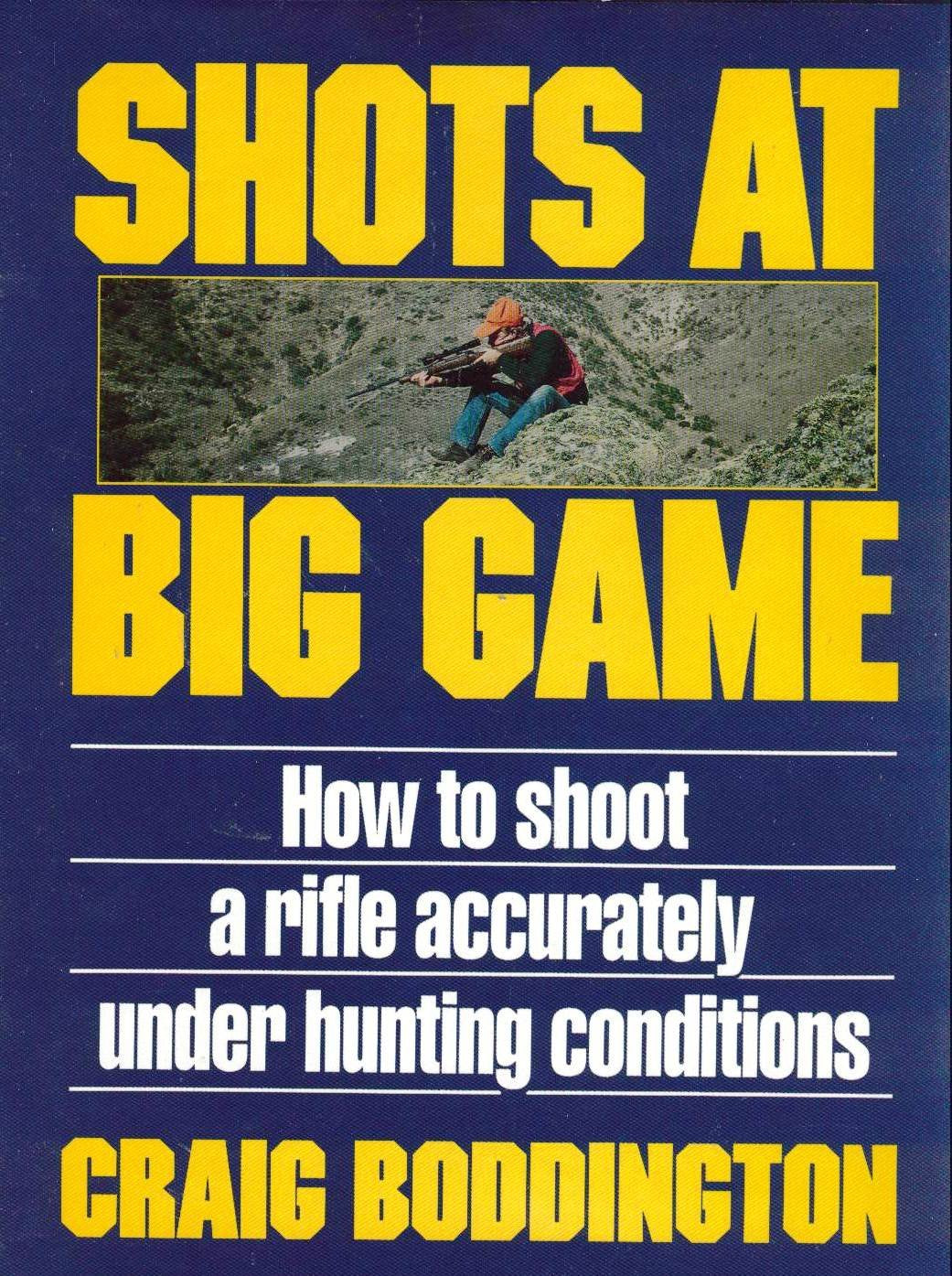 Shots at Big Game: How to Shoot a Rifle Accurately Under Hunting Conditions,New