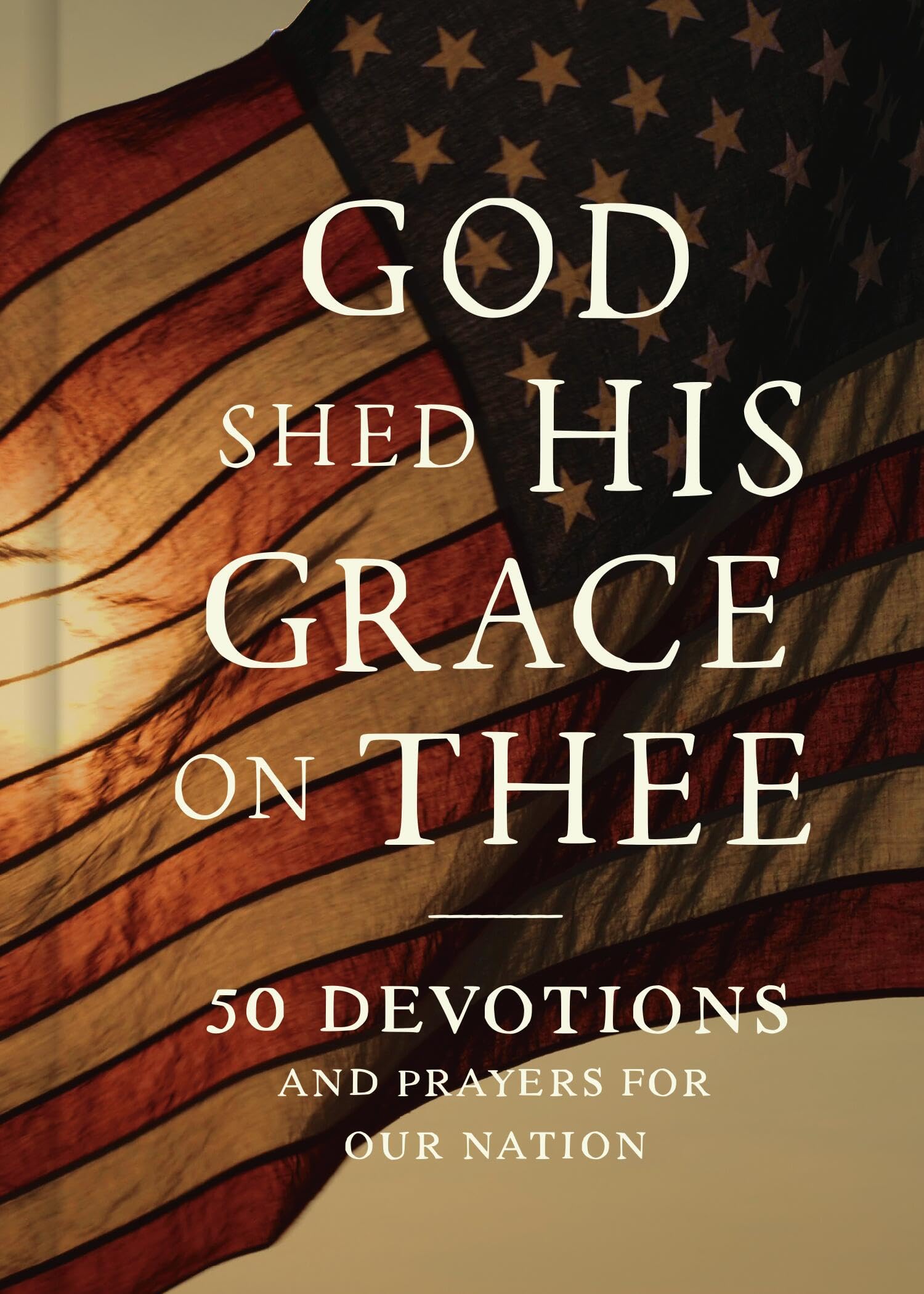 God Shed His Grace On Thee: 50 Devotions And Prayers For Our Nation