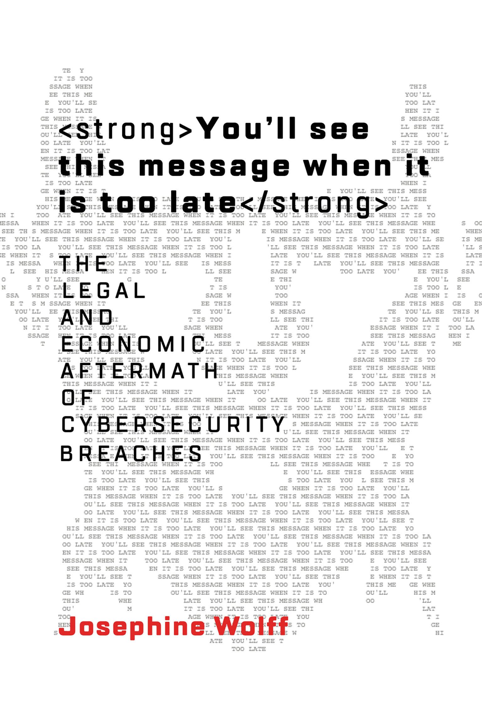 You'll See This Message When It Is Too Late: The Legal and Economic Aftermath of Cybersecurity Breaches (Information Policy),New