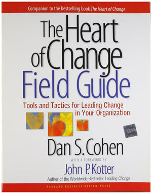 The Heart of Change Field Guide: Tools And Tactics for Leading Change in Your Organization,New