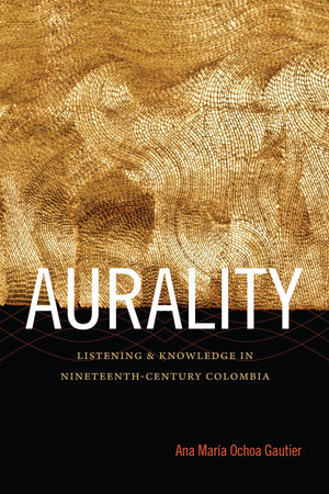 Aurality: Listening And Knowledge In Nineteenthcentury Colombia (Sign, Storage, Transmission),Used
