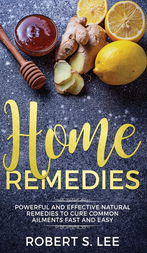 Home Remedies: Powerful and Effective Natural Remedies to Cure Common Ailments Fast and Easy,Used