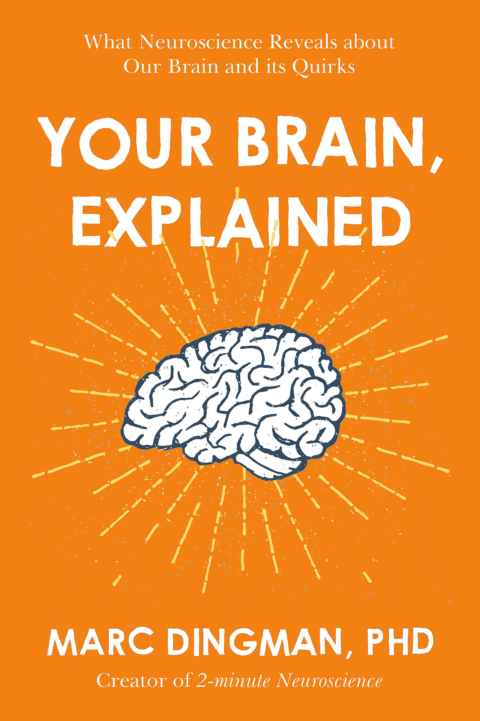 Your Brain, Explained: What Neuroscience Reveals About Your Brain and its Quirks,Used