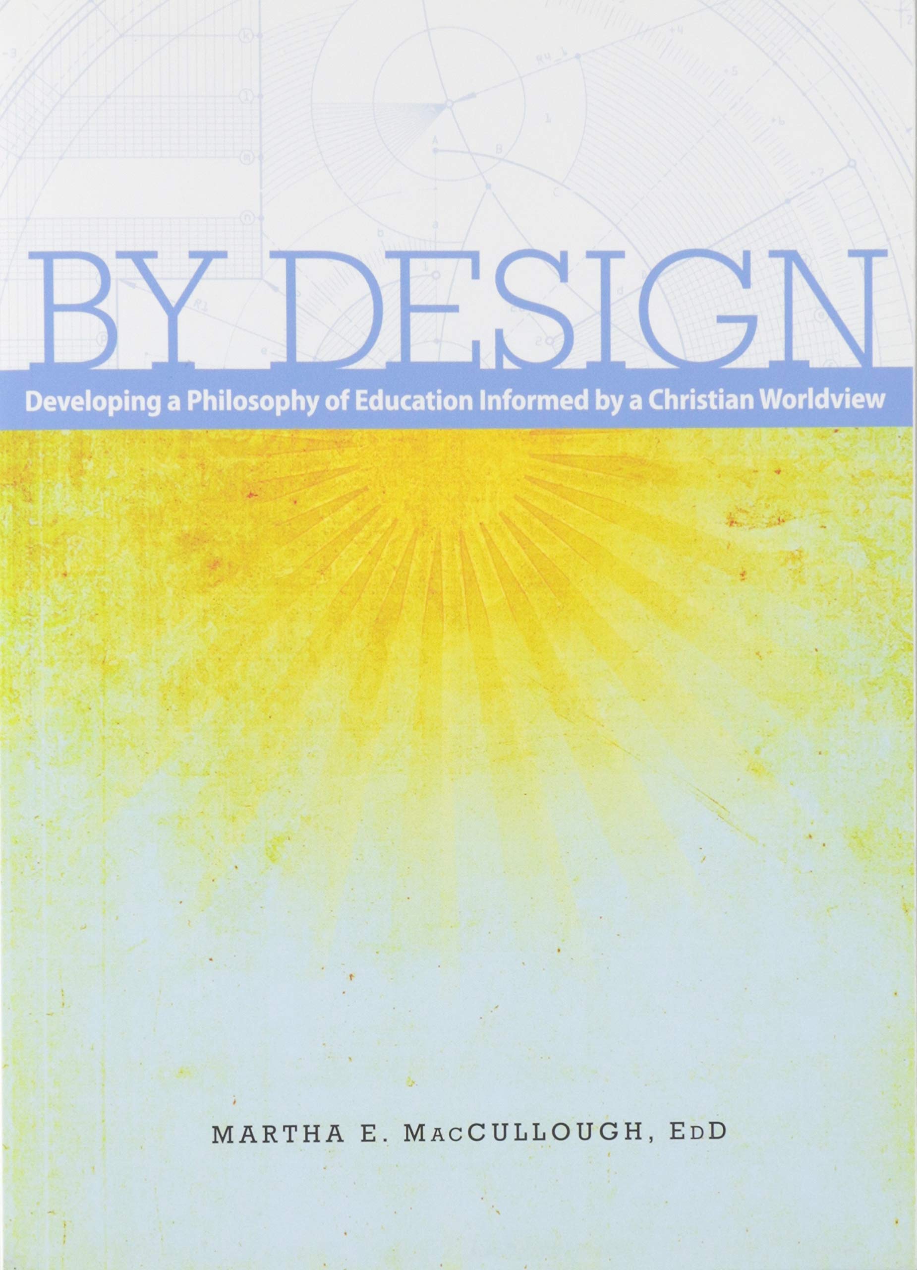 By Design: Developing A Philosophy Of Education Informed By A Christian Worldview (2Nd Ed.)