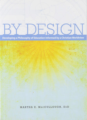 By Design: Developing A Philosophy Of Education Informed By A Christian Worldview (2Nd Ed.)