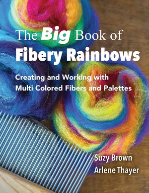 The Big Book Of Fibery Rainbows: Creating And Working With Multi Colored Fibers And Palettes