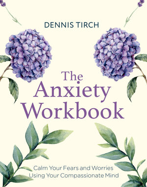 The Anxiety Workbook: Calm Your Fears And Worries Using Your Compassionate Mind (Compassion Focused Therapy)