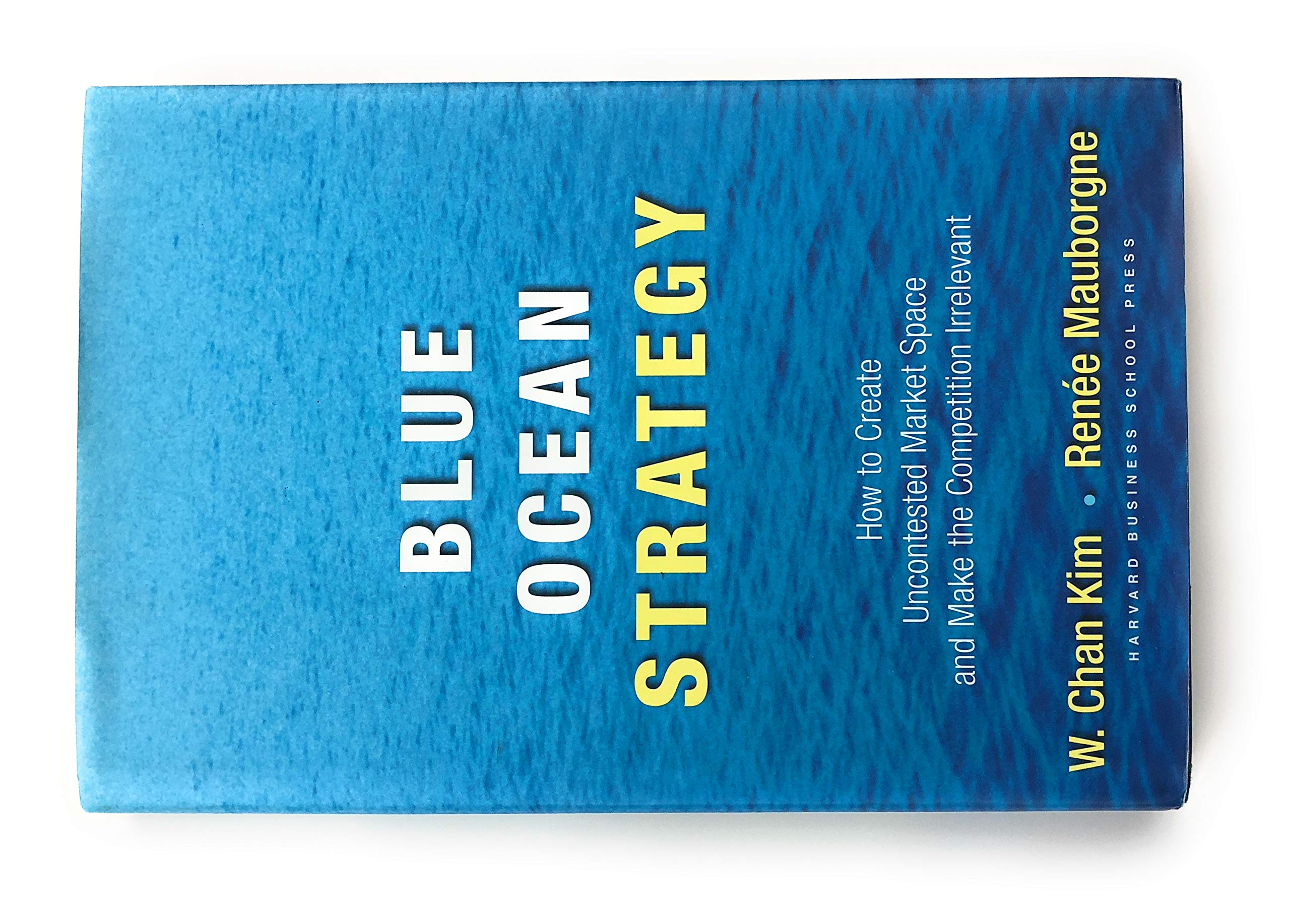 Blue Ocean Strategy: How to Create Uncontested Market Space and Make Competition Irrelevant,New