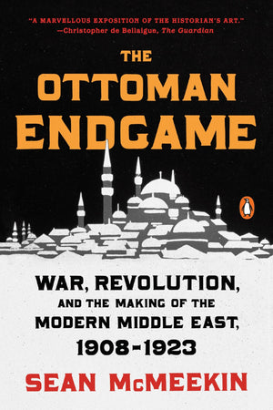 The Ottoman Endgame: War, Revolution, and the Making of the Modern Middle East, 19081923