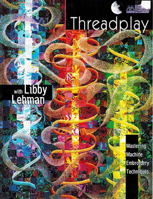 Threadplay With Libby Lehman: Mastering Machine Embroidery Techniques