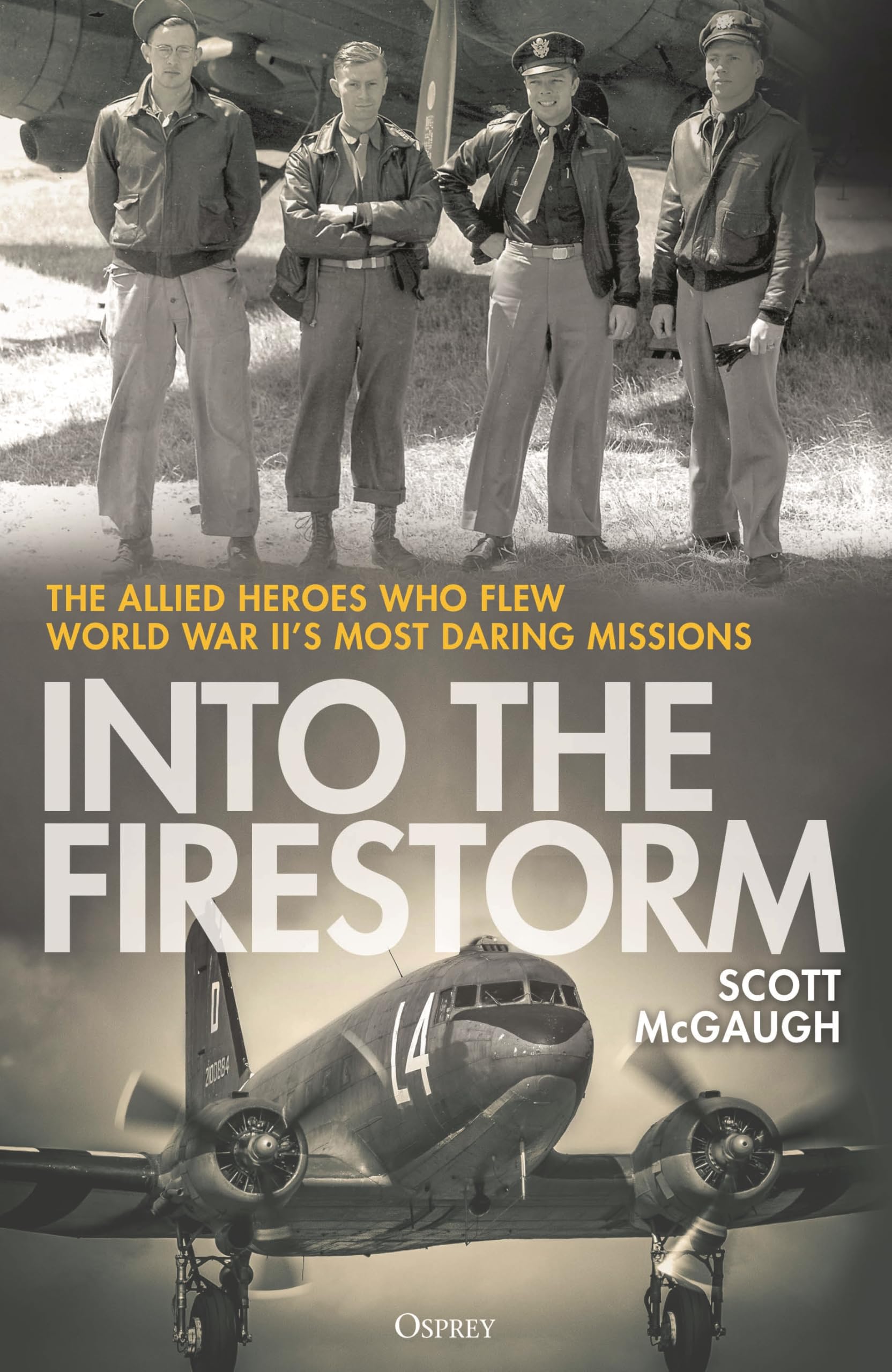 Into The Firestorm: The Allied Heroes Who Flew World War IiS Most Daring Missions