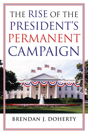 The Rise Of The President'S Permanent Campaign,New
