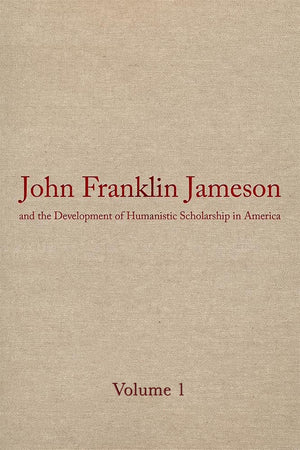 John Franklin Jameson And The Development Of Humanistic Scholarship In America: Volume 1: Selected Essays (John Franklin Jameson,Used
