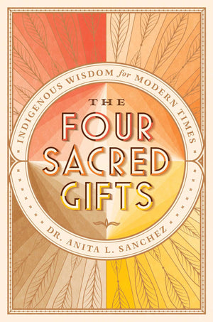 The Four Sacred Gifts: Indigenous Wisdom For Modern Times