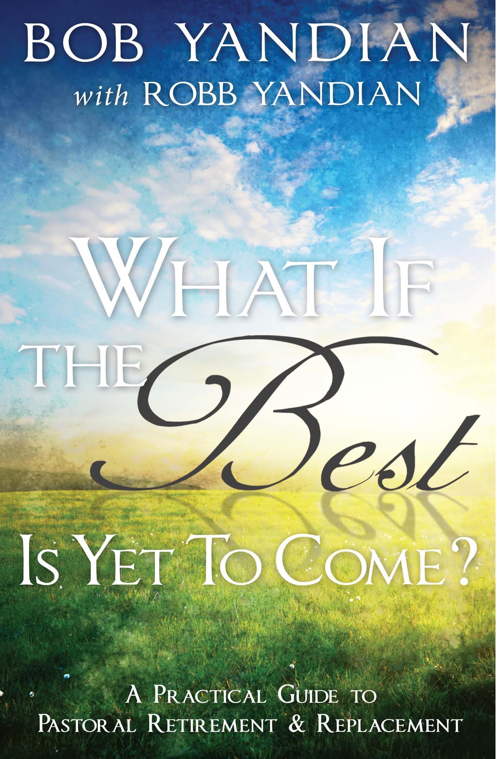What If The Best Is Yet To Come?: A Practical Guide To Pastoral Retirement & Replacement,Used