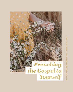 Preaching the Gospel to Yourself: How the Gospel Transforms Everyday Life