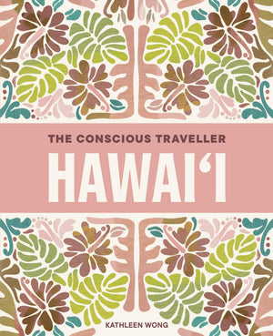 The Conscious Traveller HawaiI: The Definitive Guide To Ethical Travel