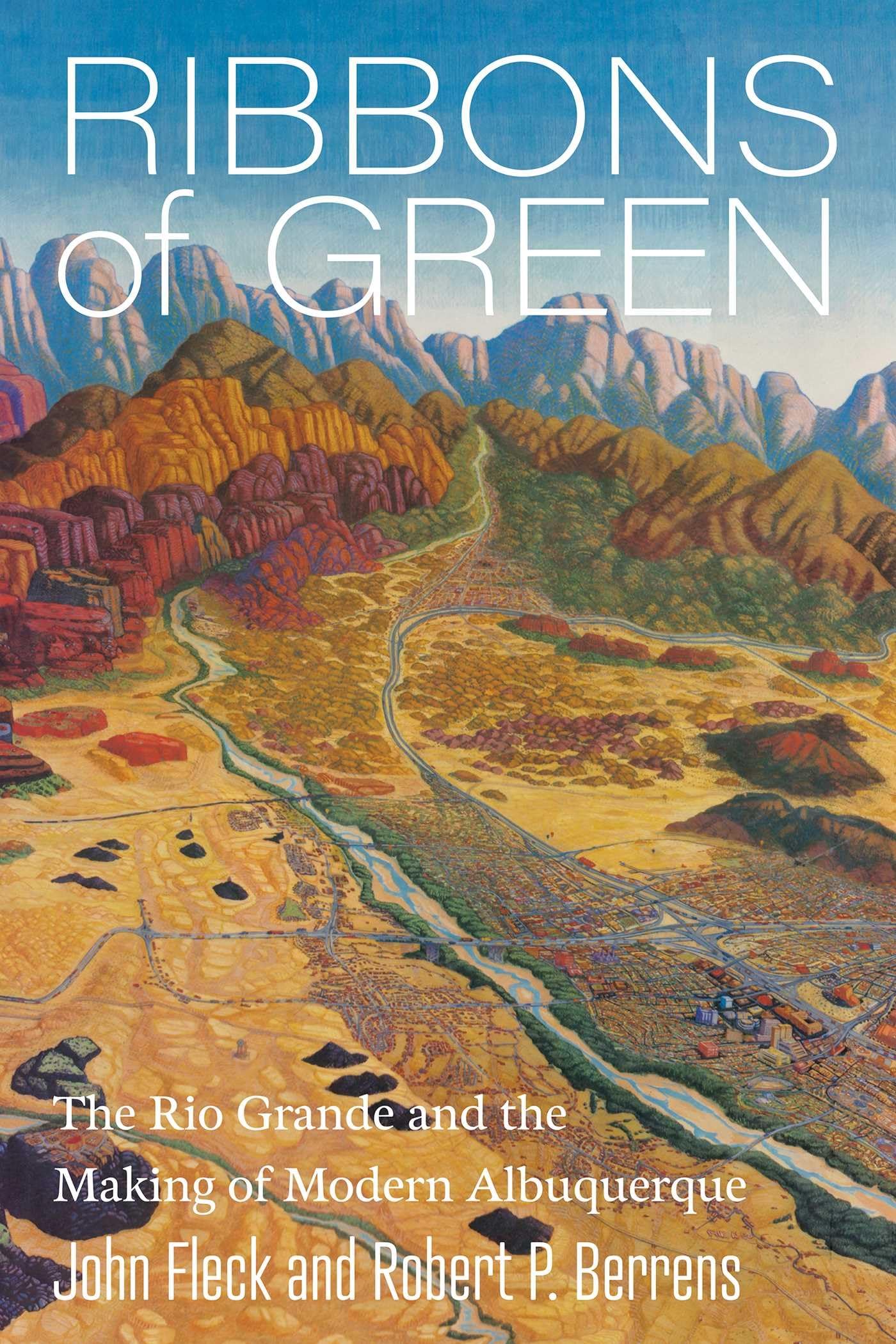 Ribbons Of Green: The Rio Grande And The Making Of Modern Albuquerque (New Century Gardens And Landscapes Of The American Southw