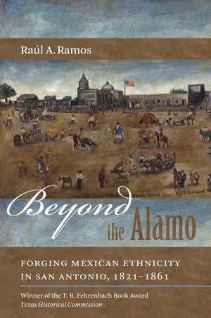 Beyond The Alamo: Forging Mexican Ethnicity In San Antonio, 18211861,Used