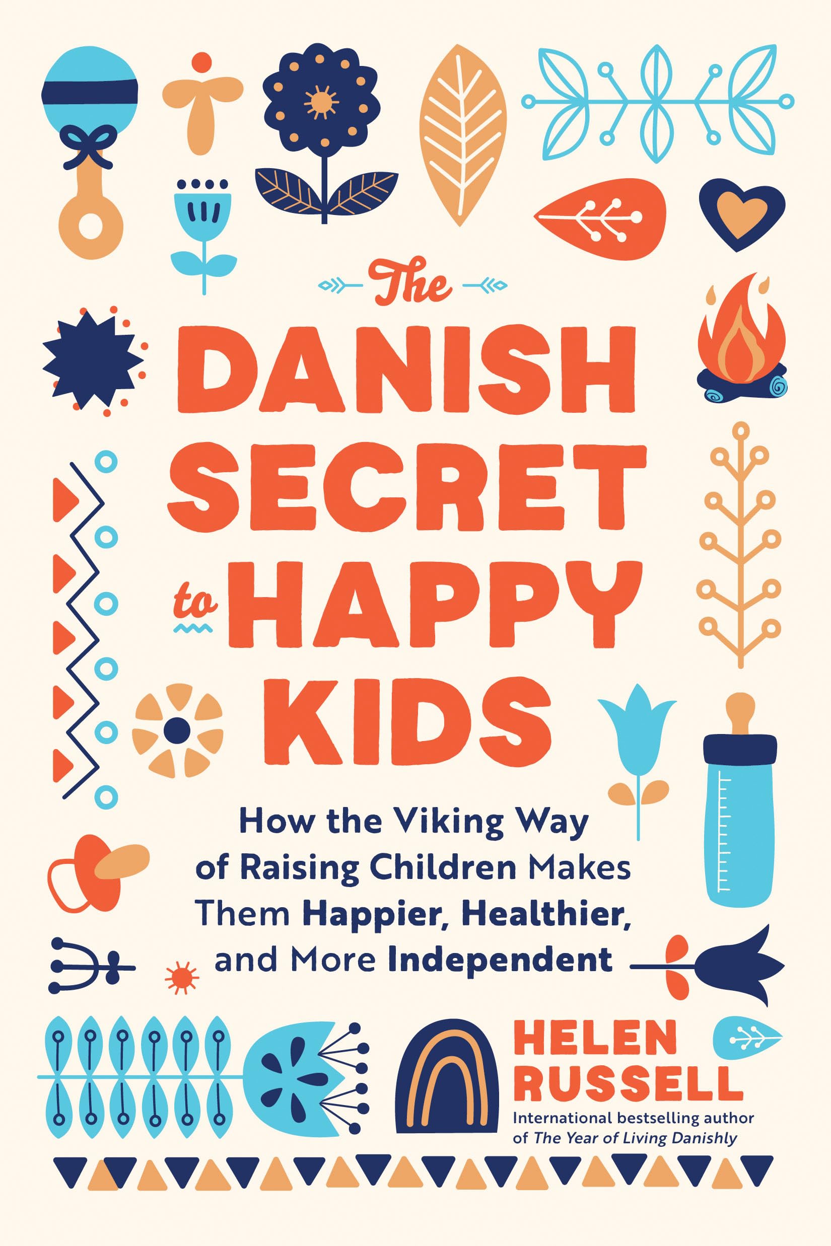 The Danish Secret To Happy Kids: How The Viking Way Of Raising Children Makes Them Happier, Healthier, And More Independent,New