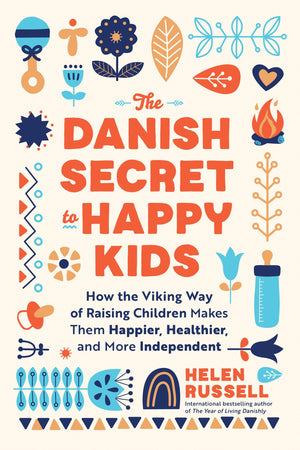 The Danish Secret To Happy Kids: How The Viking Way Of Raising Children Makes Them Happier, Healthier, And More Independent,New