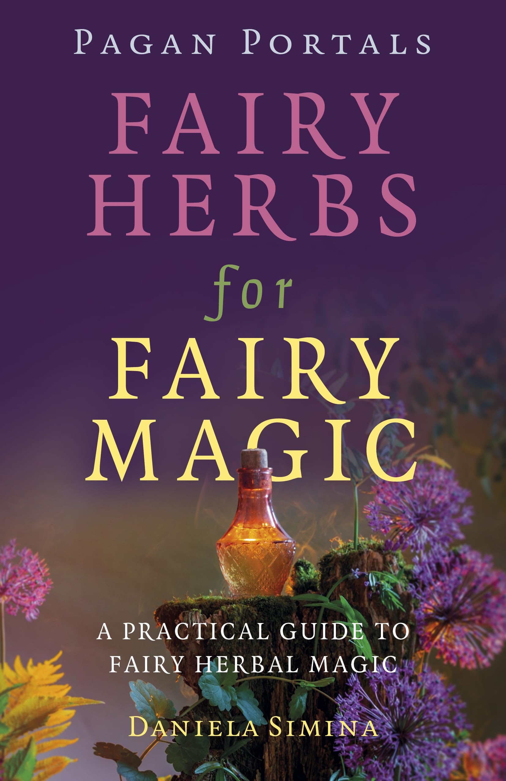 Pagan Portals  Fairy Herbs for Fairy Magic: A Practical Guide to Fairy Herbal Magic,New