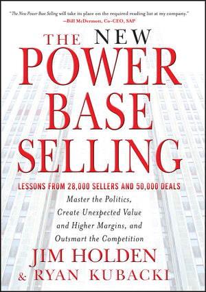 The New Power Base Selling: Master The Politics, Create Unexpected Value and Higher Margins, and Outsmart the Competition,New