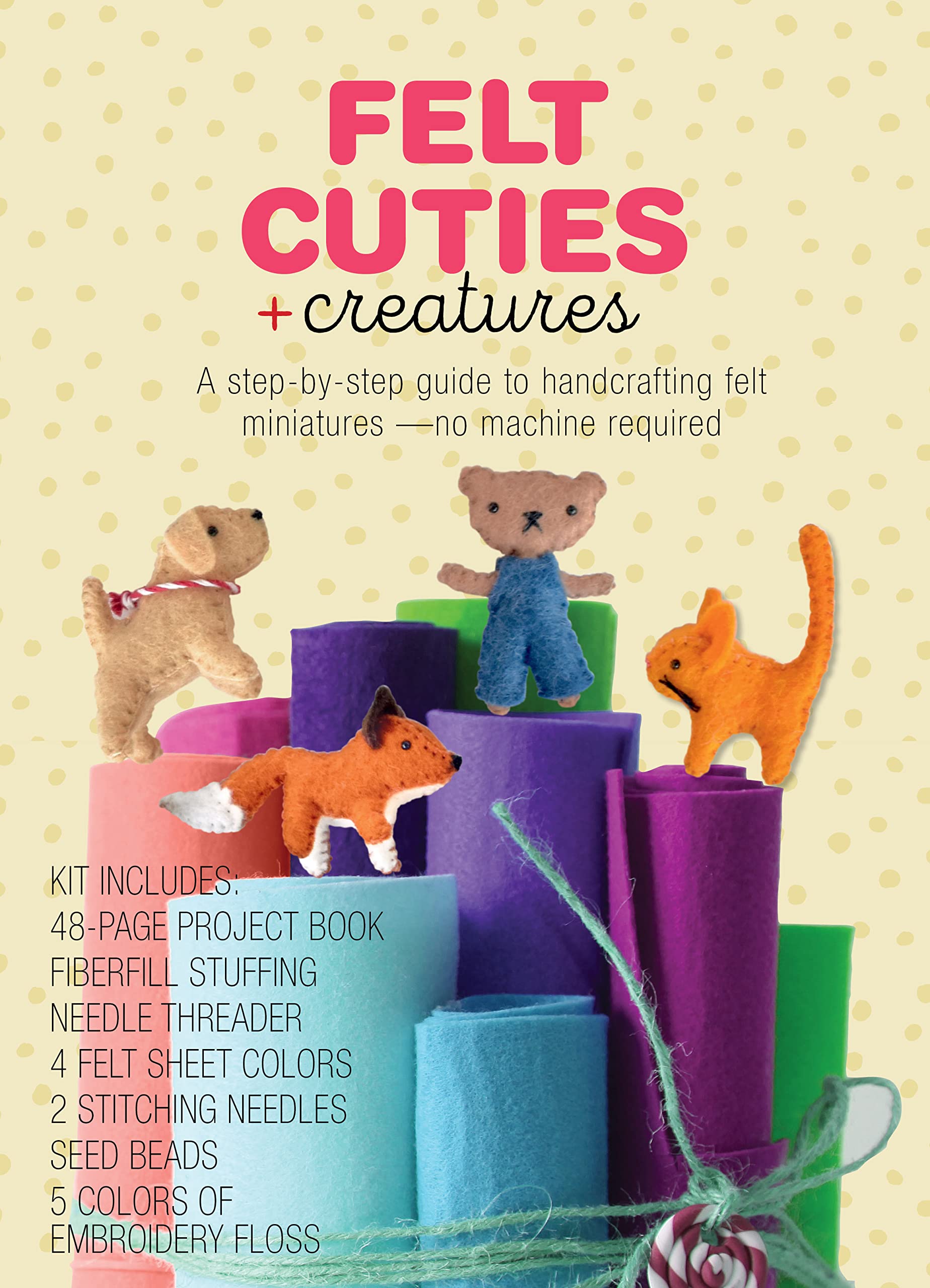 Felt Cuties & Creatures: A Stepbystep Guide To Handcrafting Felt Miniaturesno Machine Required  Kit Includes: 48Page Projec,Used