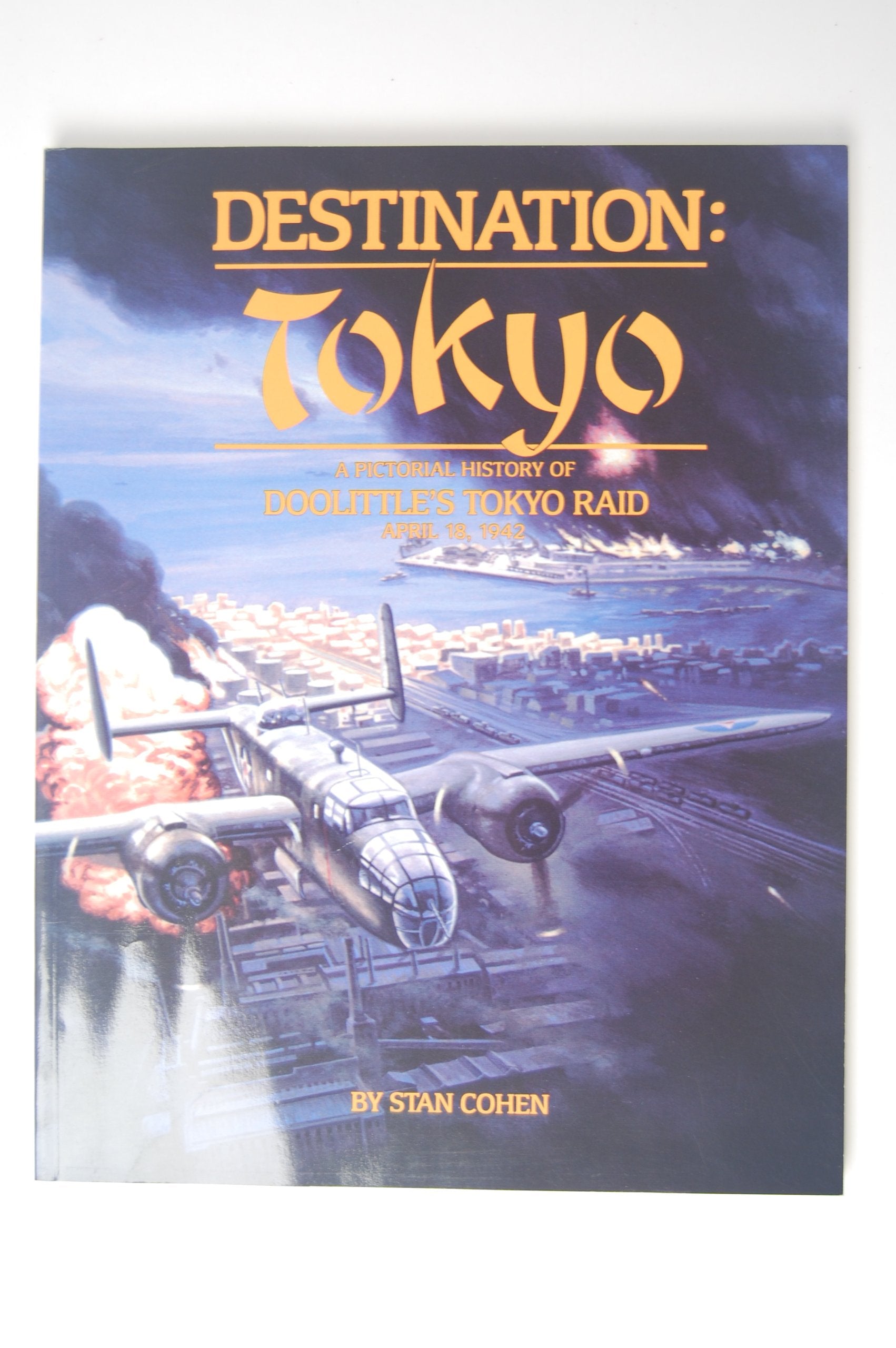 Destination Tokyo: A Pictorial History of Doolittle's Tokyo Raid, April 18, 1942,New