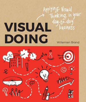 Visual Doing: A Practical Guide To Incorporate Visual Thinking Into Your Daily Business And Communication