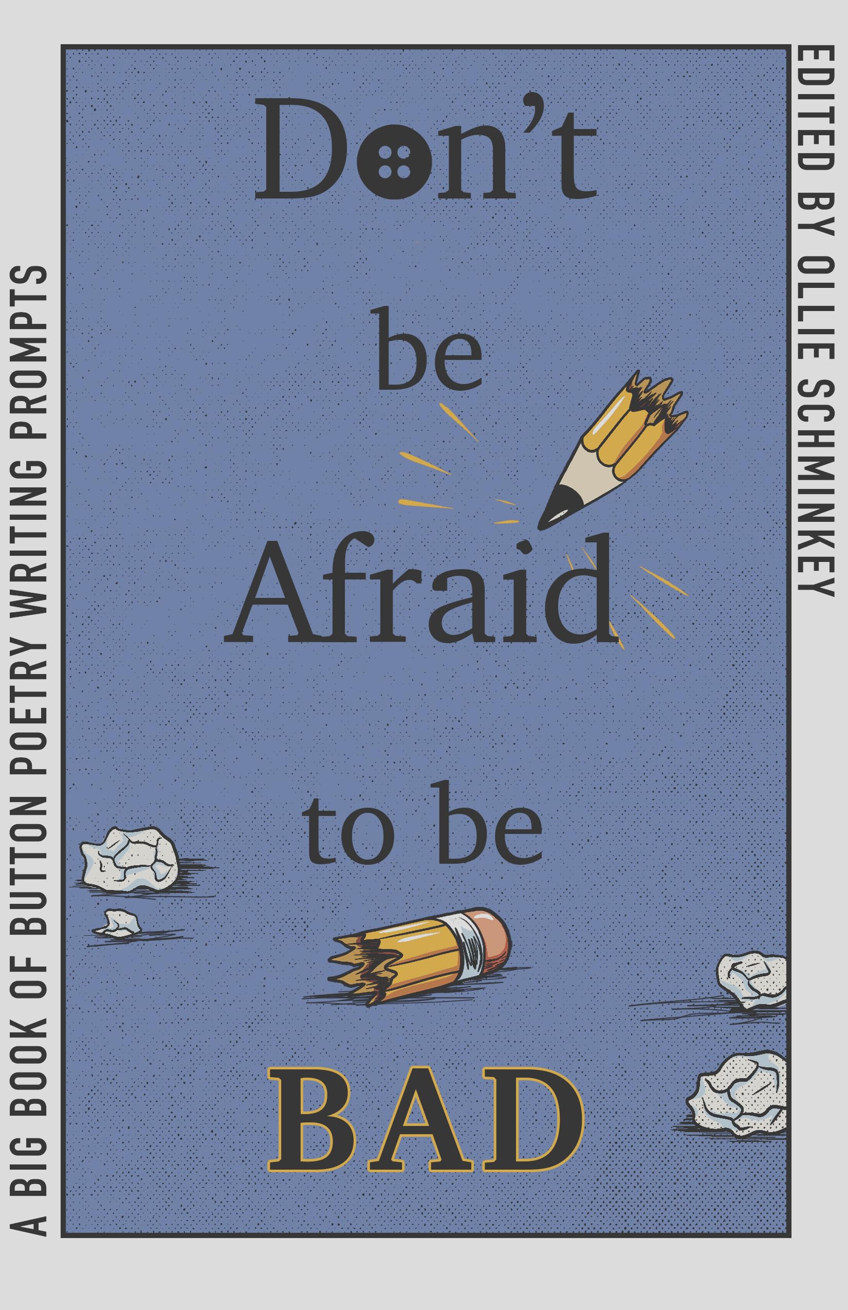 DonT Be Afraid To Be Bad: A Big Book Of Button Poetry Writing Prompts