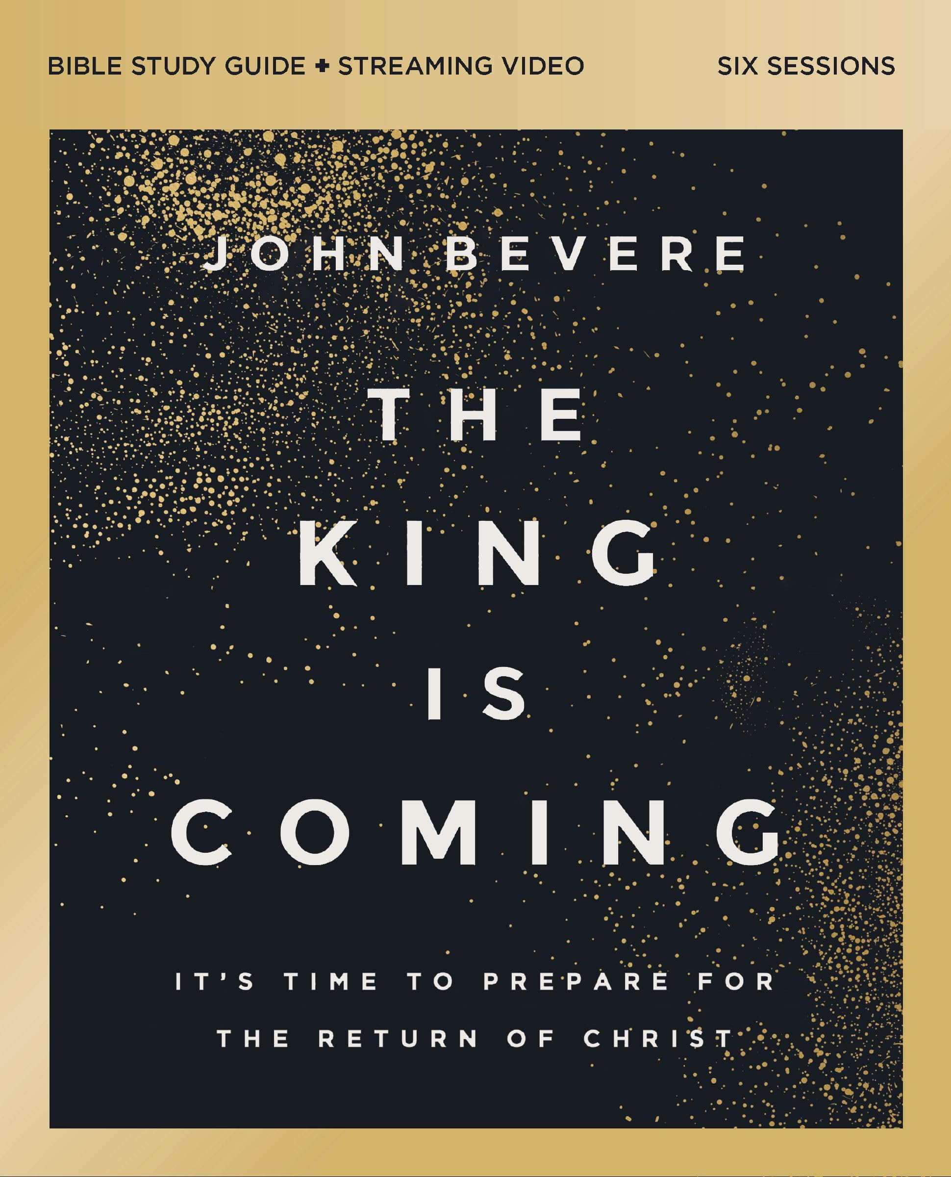 The King Is Coming Bible Study Guide Plus Streaming Video: ItS Time To Prepare For The Return Of Christ