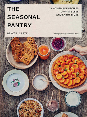 The Seasonal Pantry: 75 Recipes To Waste Less And Enjoy More