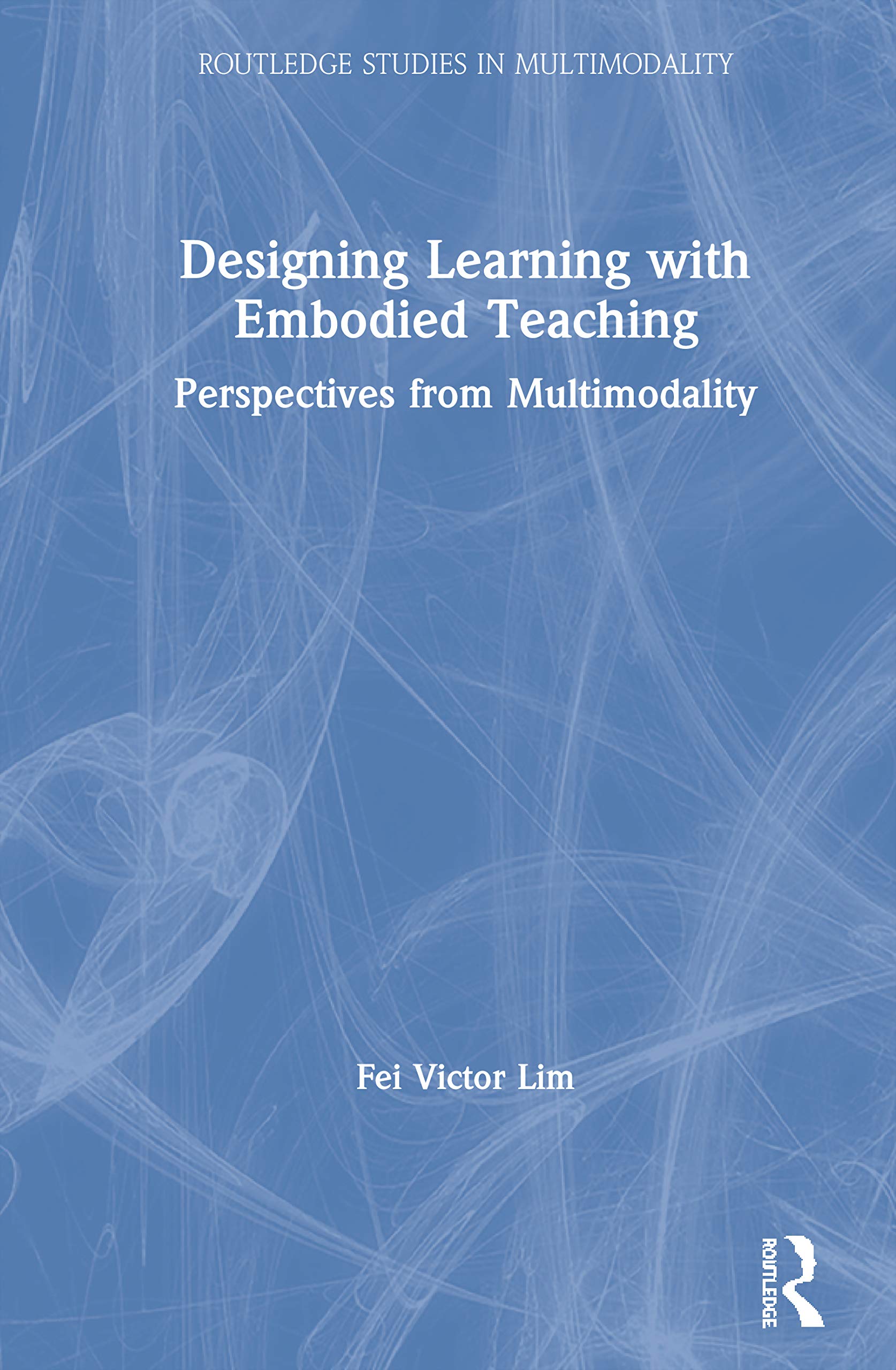 Designing Learning with Embodied Teaching: Perspectives from Multimodality (Routledge Studies in Multimodality),Used
