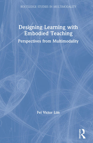 Designing Learning with Embodied Teaching: Perspectives from Multimodality (Routledge Studies in Multimodality),Used