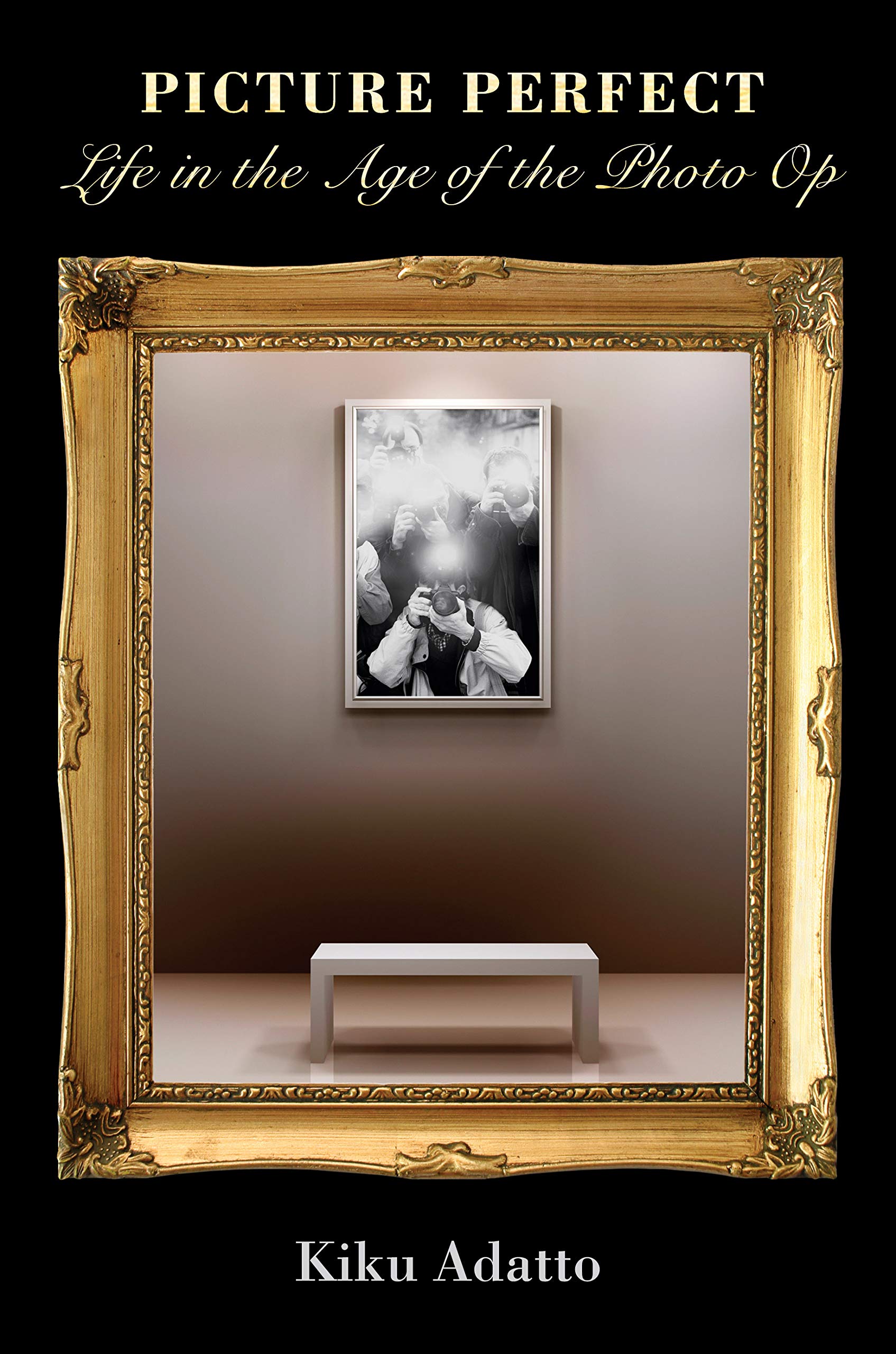 Picture Perfect: Life in the Age of the Photo Op  New Edition