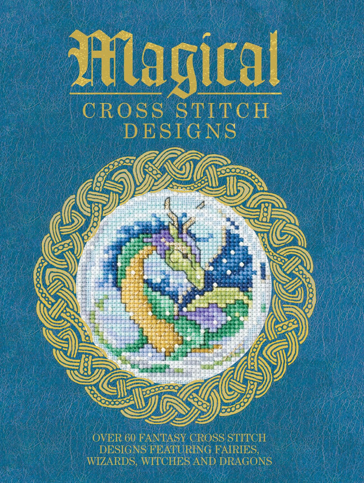 Magical Cross Stitch Designs: Over 60 Fantasy Cross Stitch Designs Featuring Fairies, Wizards, Witches and Dragons,Used