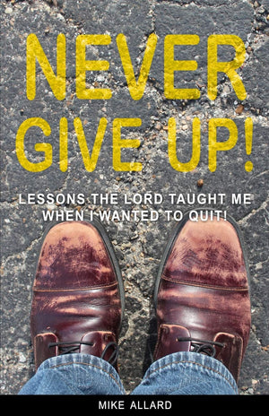 Never Give Up!: Lessons The Lord Taught Me When I Wanted to Quit!,Used