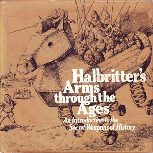 Halbritter'S Arms Through The Ages: An Introduction To The Secret Weapons Of History,Used