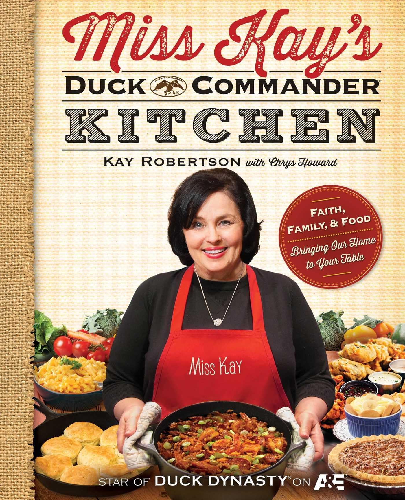 Miss Kay'S Duck Commander Kitchen: Faith, Family, And Foodbringing Our Home To Your Table