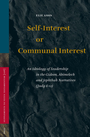 SelfInterest or Communal Interest: An Ideology of Leadership in the Gideon, Abimelech and Jephthah Narratives (Judg 612) (Supp,Used