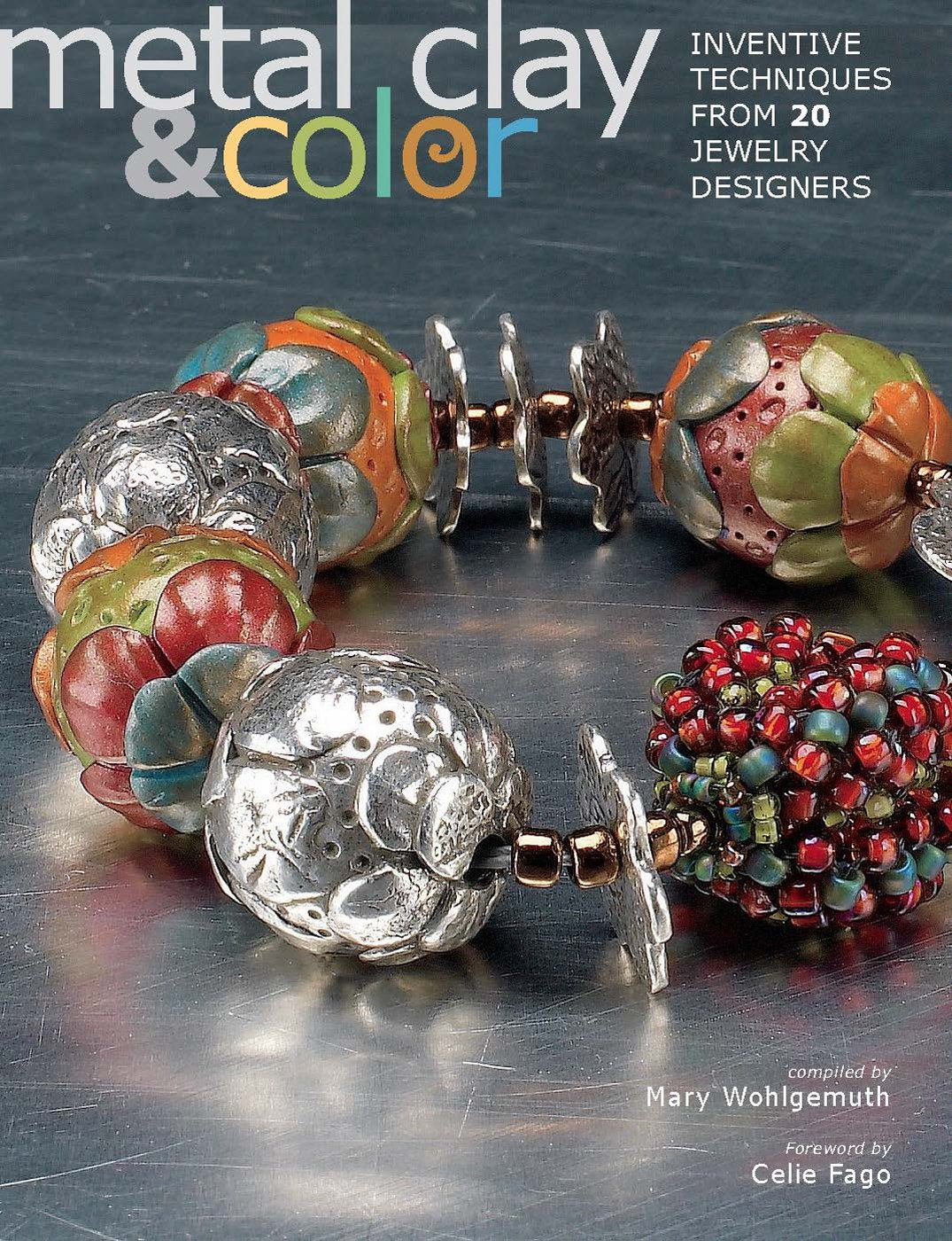 Metal Clay and Color: Inventive Techniques from 20 Jewelry Designers,New