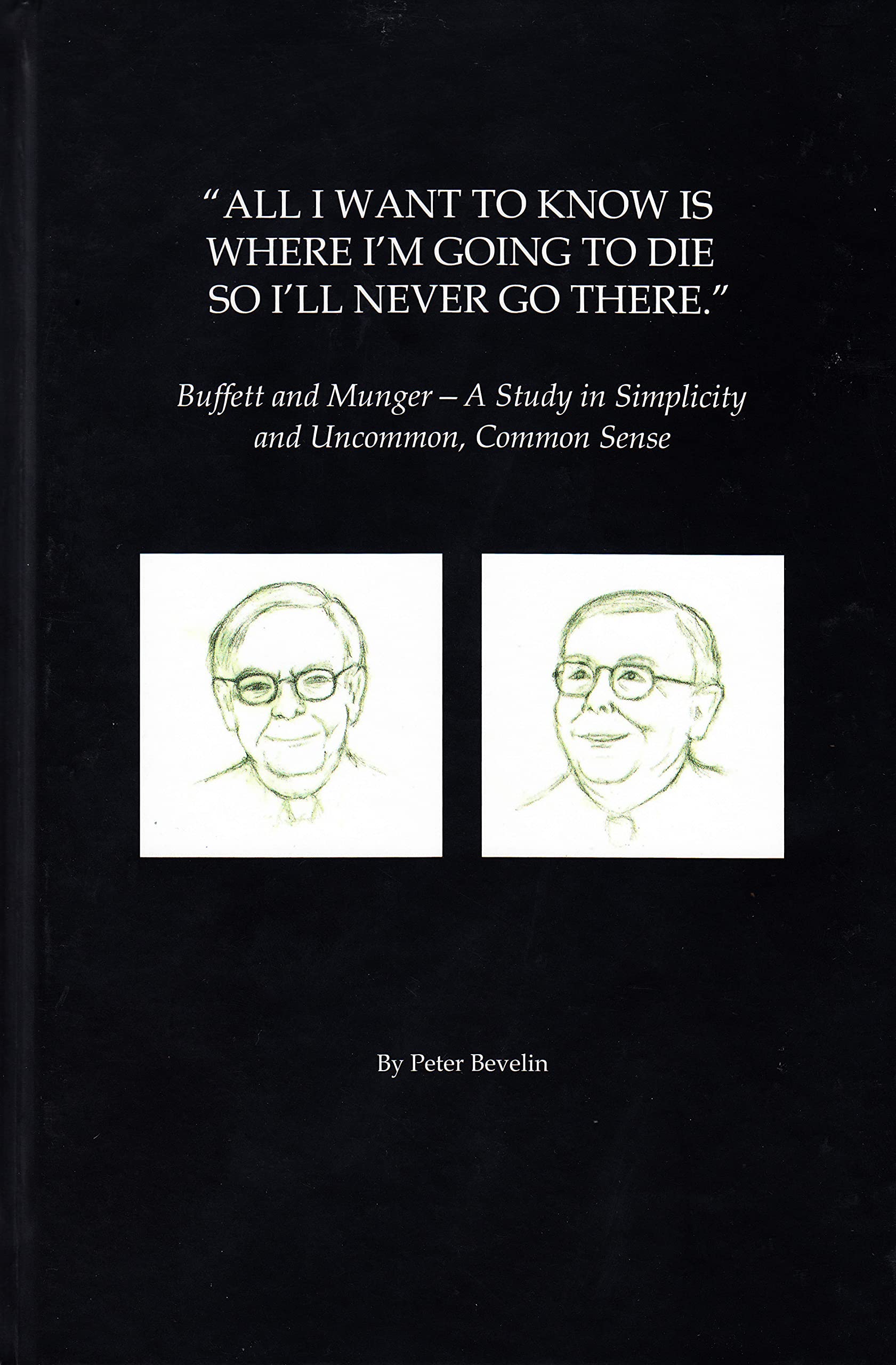 All I Want To Know Is Where Im Going To Die So Ill Never Go There: Buffett & Munger  A Study in Simplicity and Uncommon, Comm