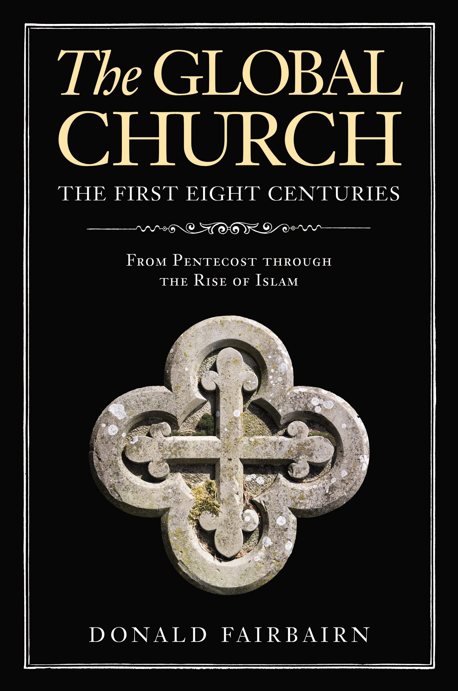 The Global Churchthe First Eight Centuries: From Pentecost Through The Rise Of Islam,New