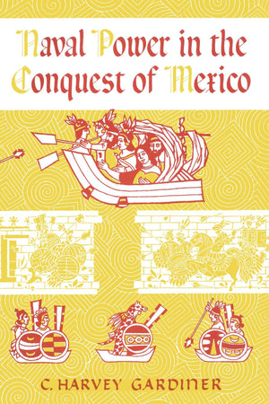 Naval Power In The Conquest Of Mexico,New