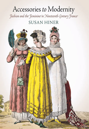 Accessories to Modernity: Fashion and the Feminine in NineteenthCentury France,Used